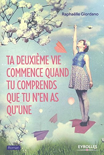 Ta deuxième vie commence quand tu comprends que tu n'en as qu'une de Raphaëlle Giordano